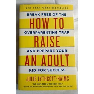 How to Raise an Adult : Break Free of the Overparenting Trap and Prepare Your...